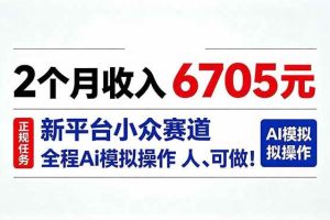 (20443期)2个月收入6705元,最新平台小众赛道,全程Ai操作人人可做!