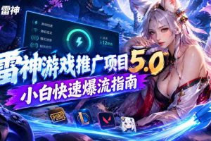 雷神游戏推广项目5.0-小白快速爆流指南,最的好一天收益就1K+